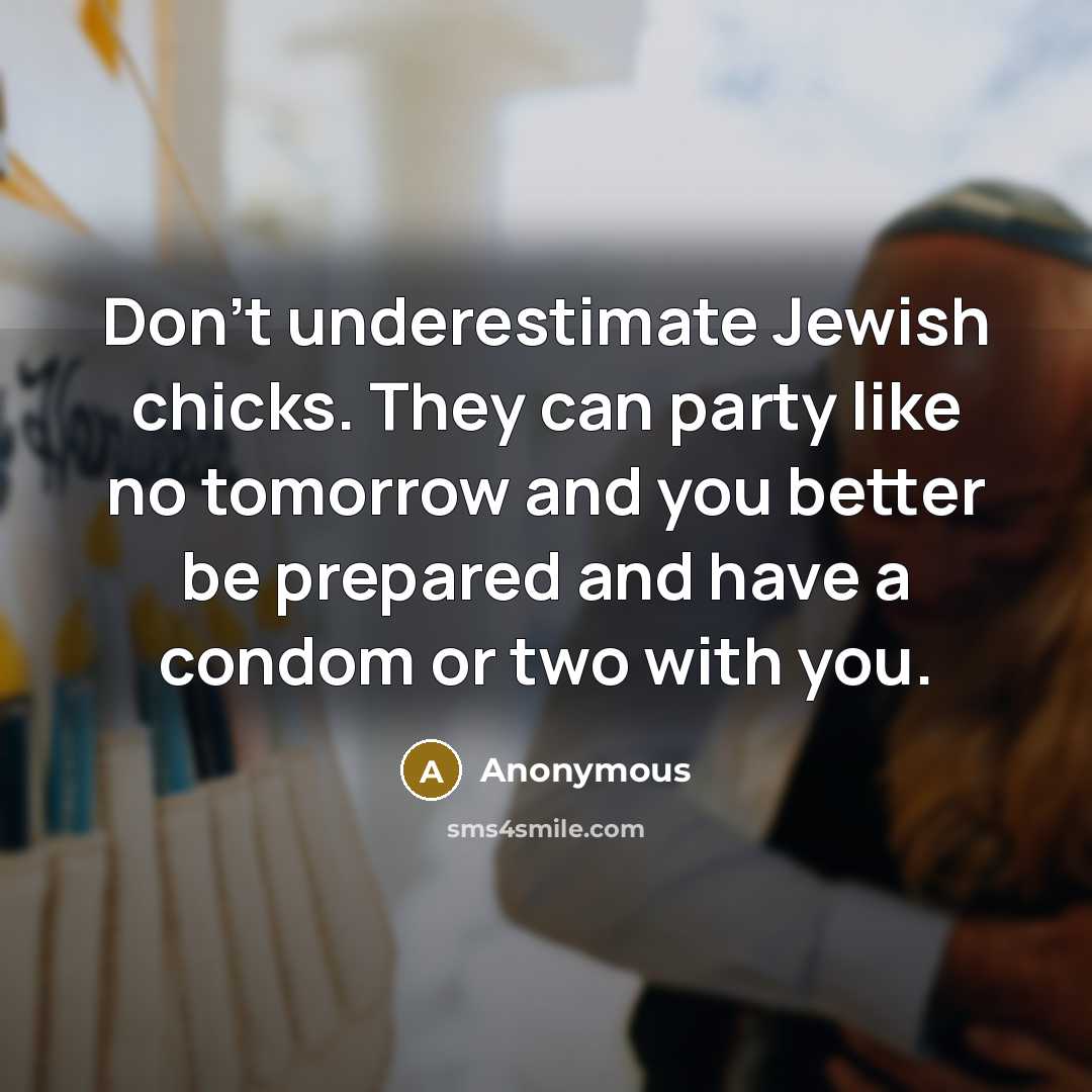 “Don't underestimate Jewish chicks. They can party like no tomorrow…” quote by Anonymous