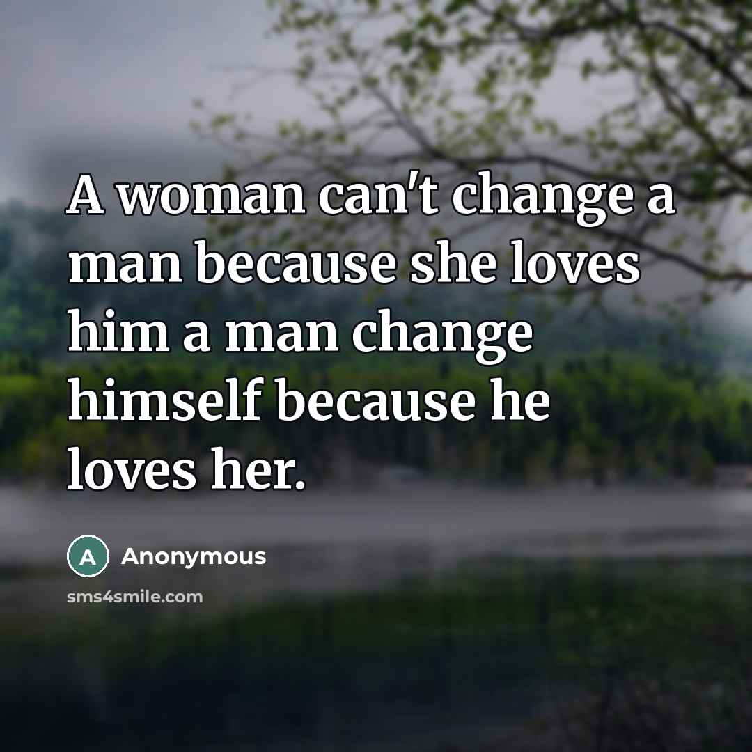 “A woman can't change a man because she loves him…” quote by Anonymous