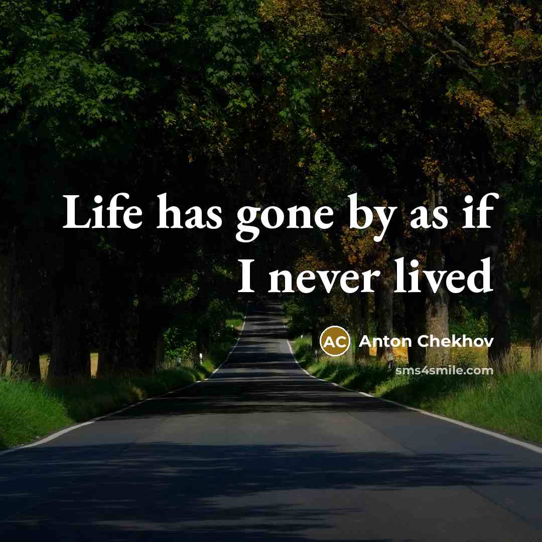 “Life has gone by as if I never lived…” quote by Anton Chekhov