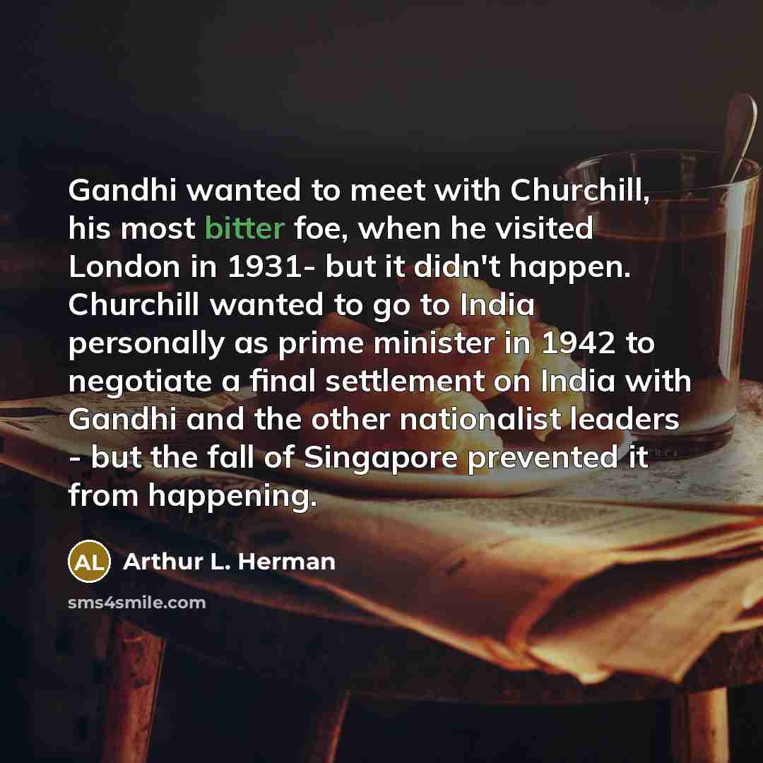 “Gandhi wanted to meet with Churchill, his most bitter foe,…” quote by Arthur L. Herman