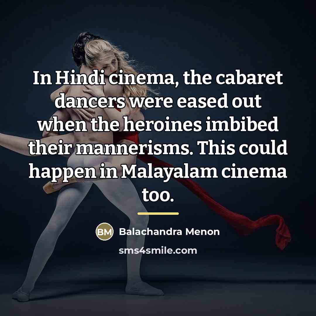 “In Hindi cinema, the cabaret dancers were eased out when…” quote by Balachandra Menon