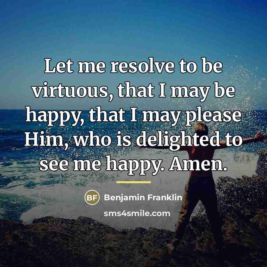 “Let me resolve to be virtuous, that I may be…” quote by Benjamin Franklin