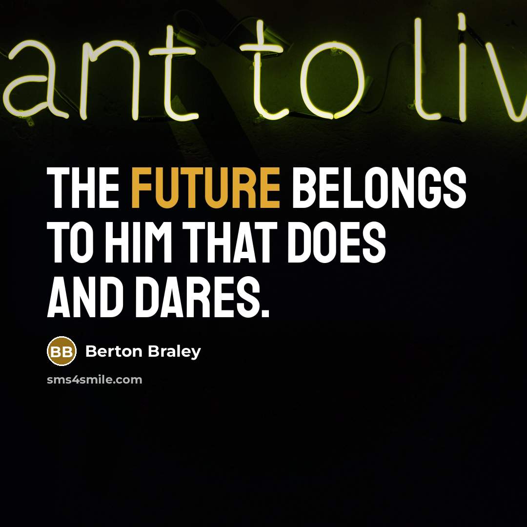 “The future belongs to him that does and dares.…” quote by Berton Braley