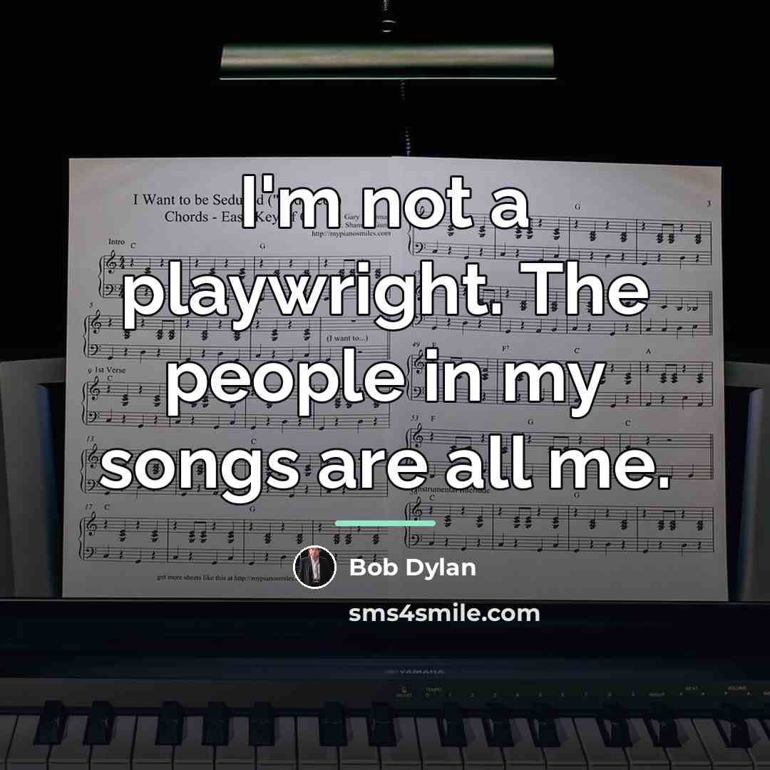 “I'm not a playwright. The people in my songs are…” quote by Bob Dylan