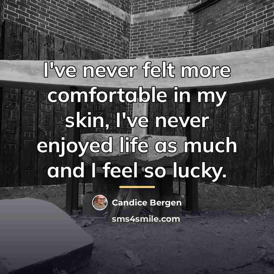 “I've never felt more comfortable in my skin, I've never…” quote by Candice Bergen