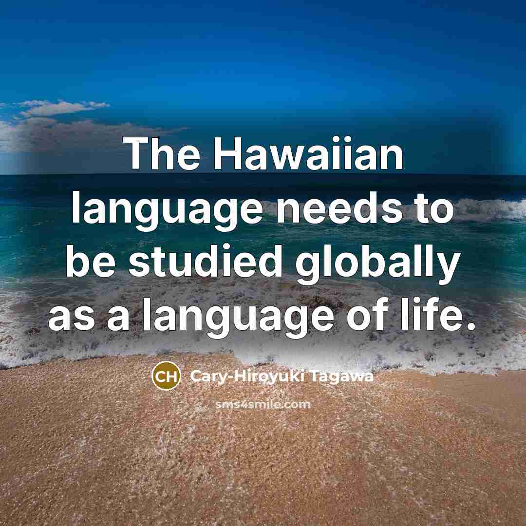 “The Hawaiian language needs to be studied globally as a…” quote by Cary-Hiroyuki Tagawa
