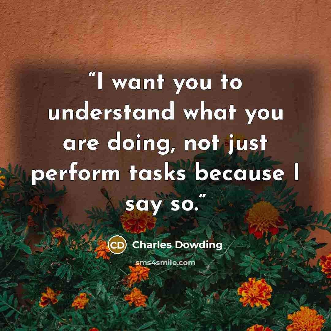 “I want you to understand what you are doing, not just perform tasks because I say so.” quote by Charles Dowding