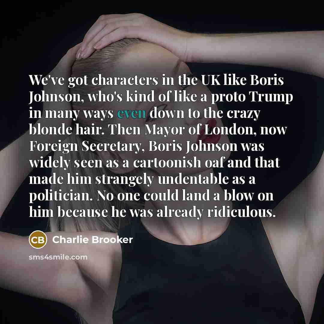 “We've got characters in the UK like Boris Johnson, who's…” quote by Charlie Brooker