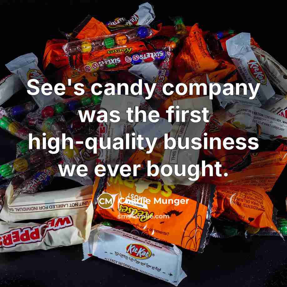 “See's candy company was the first high-quality business we ever…” quote by Charlie Munger