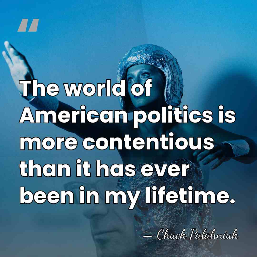 The world of American politics is more contentious than it has ever&hellip; - Chuck Palahniuk