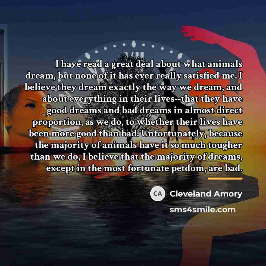 “I have read a great deal about what animals dream,…” quote by Cleveland Amory