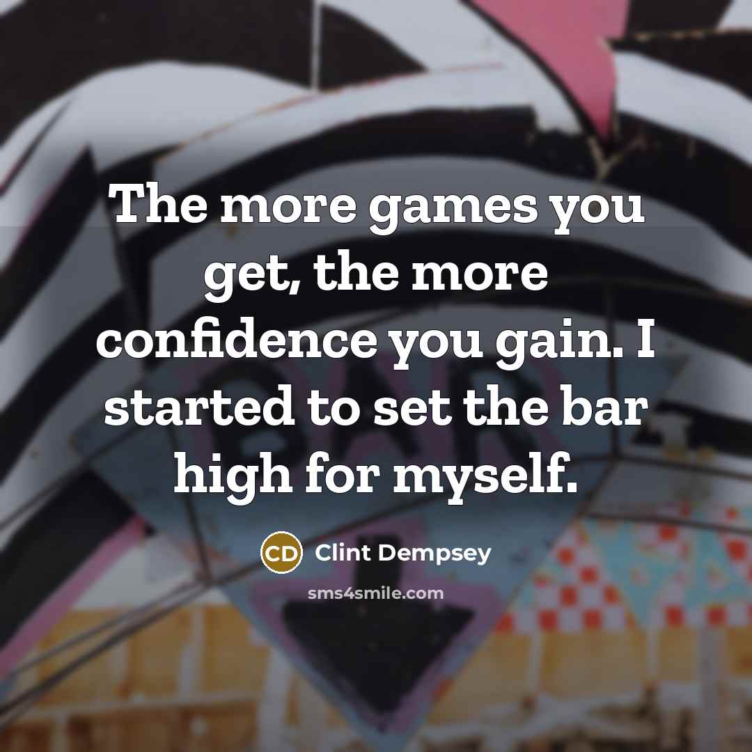 “The more games you get, the more confidence you gain.…” quote by Clint Dempsey