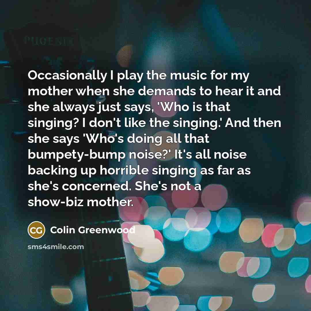 “Occasionally I play the music for my mother when she…” quote by Colin Greenwood
