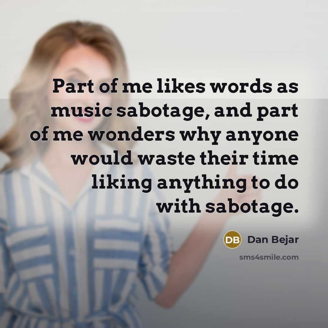 “Part of me likes words as music sabotage, and part…” quote by Dan Bejar