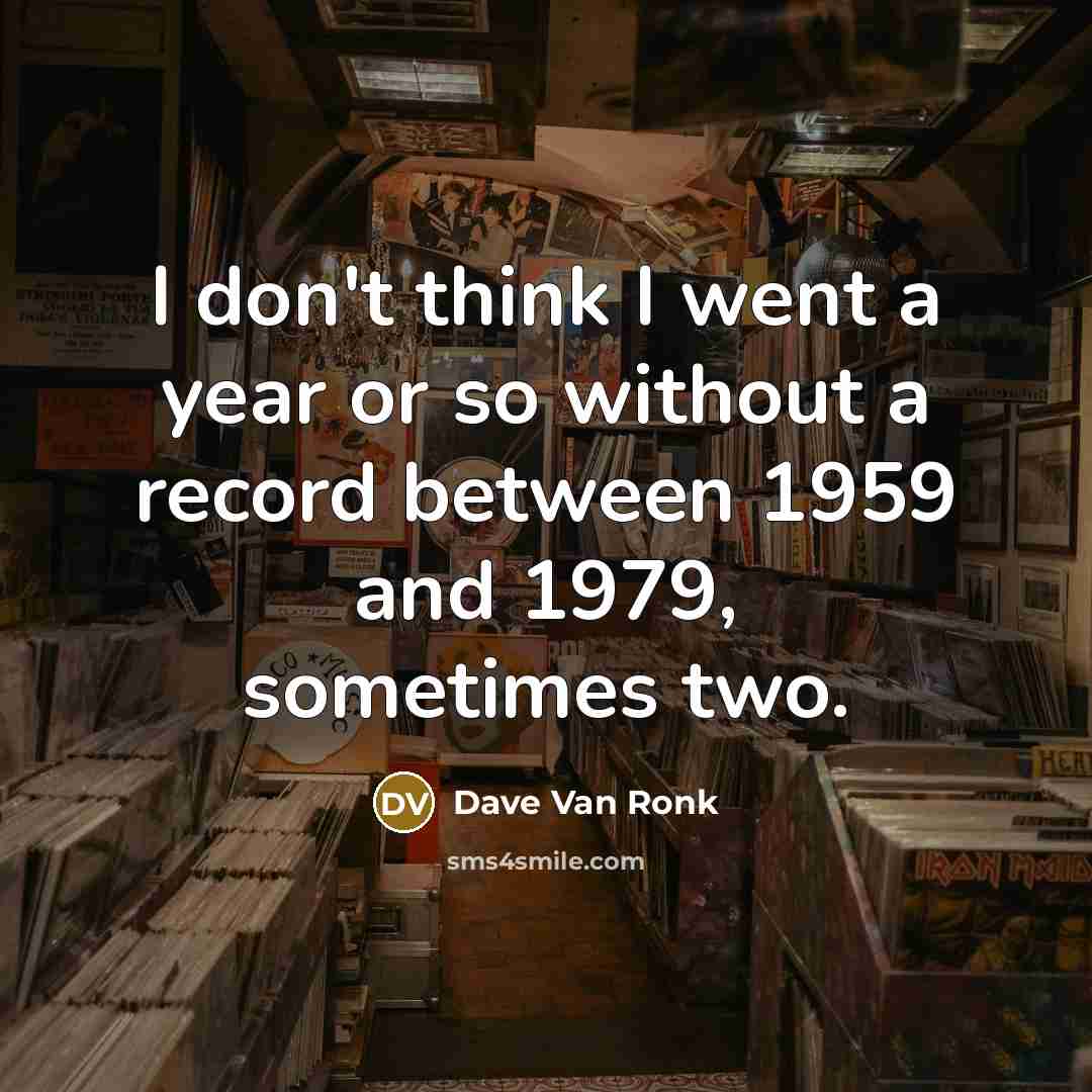 “I don't think I went a year or so without…” quote by Dave Van Ronk