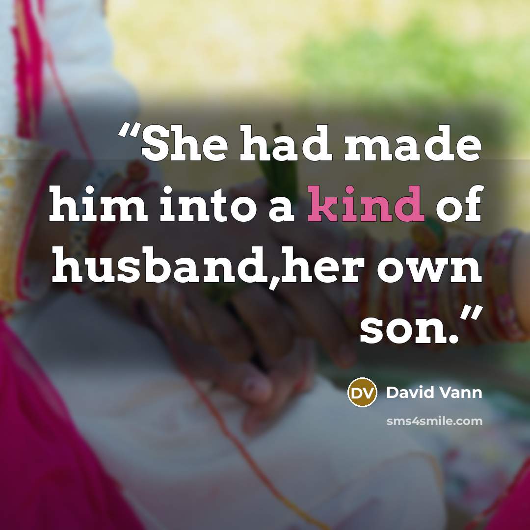 “She had made him into a kind of husband,her own son.” quote by David Vann