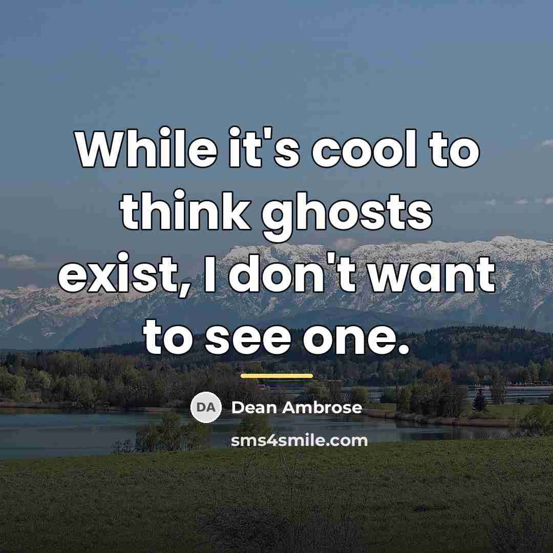 “While it's cool to think ghosts exist, I don't want…” quote by Dean Ambrose