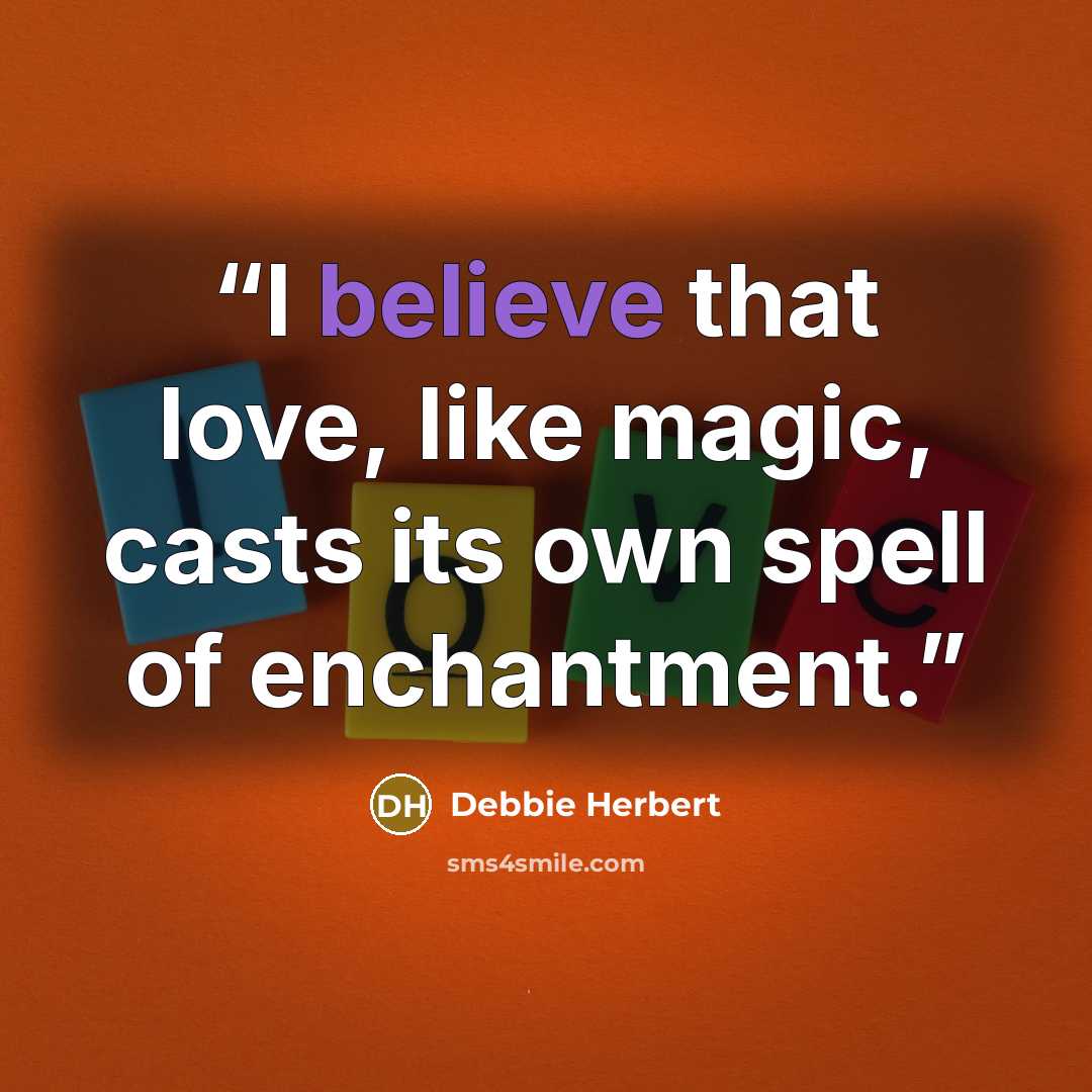 “I believe that love, like magic, casts its own spell of enchantment.” quote by Debbie Herbert