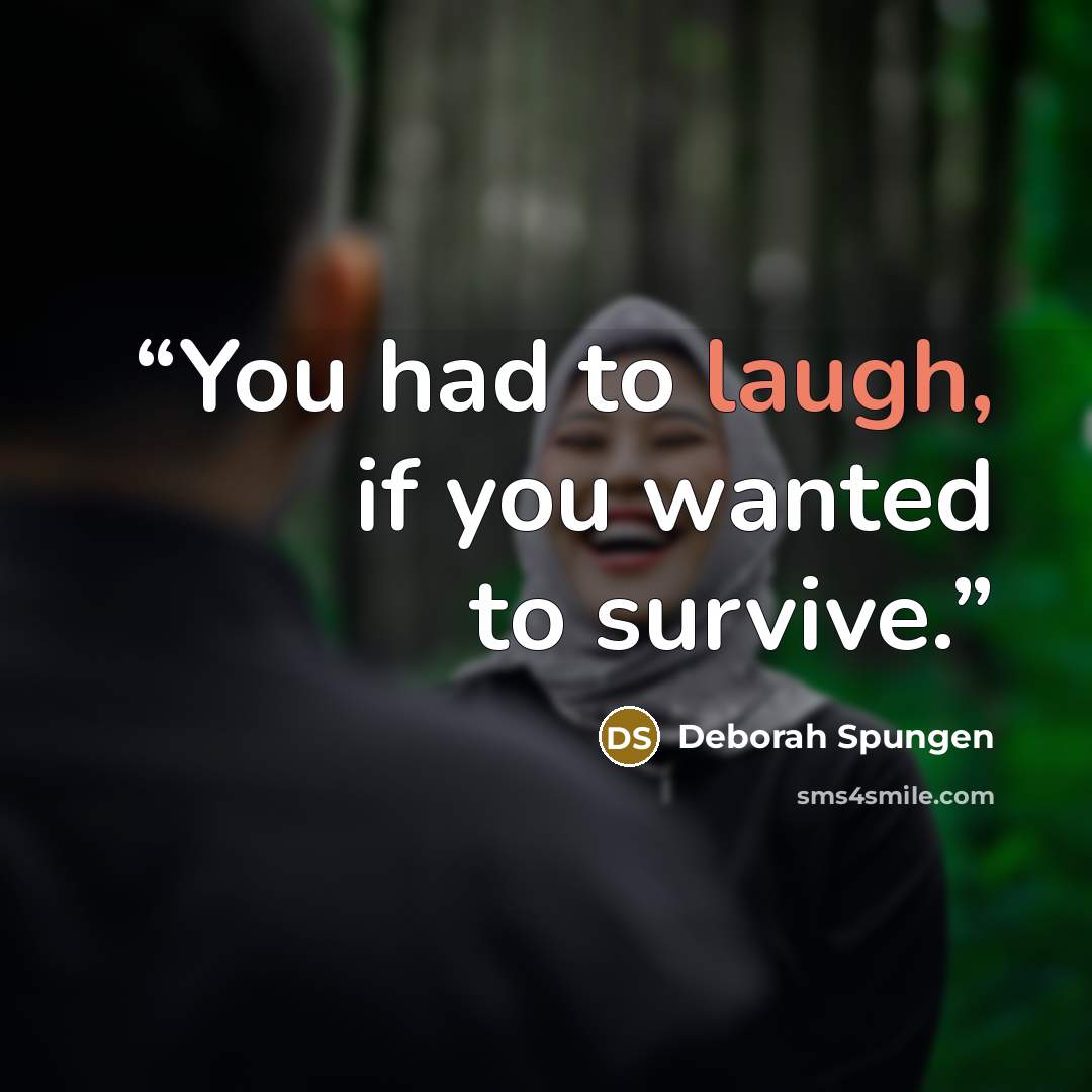 “You had to laugh, if you wanted to survive.” quote by Deborah Spungen