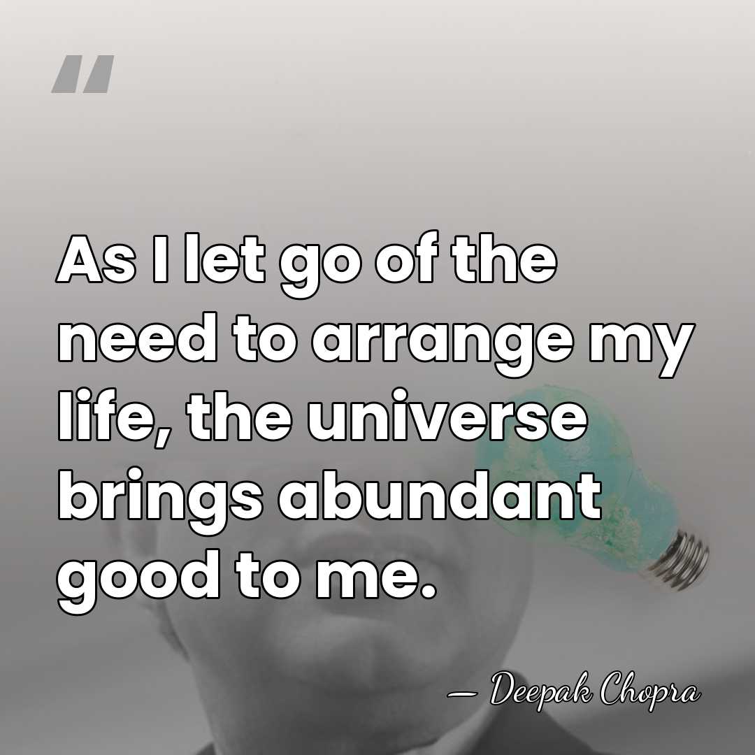 As I let go of the need to arrange my life, the&hellip; - Deepak Chopra