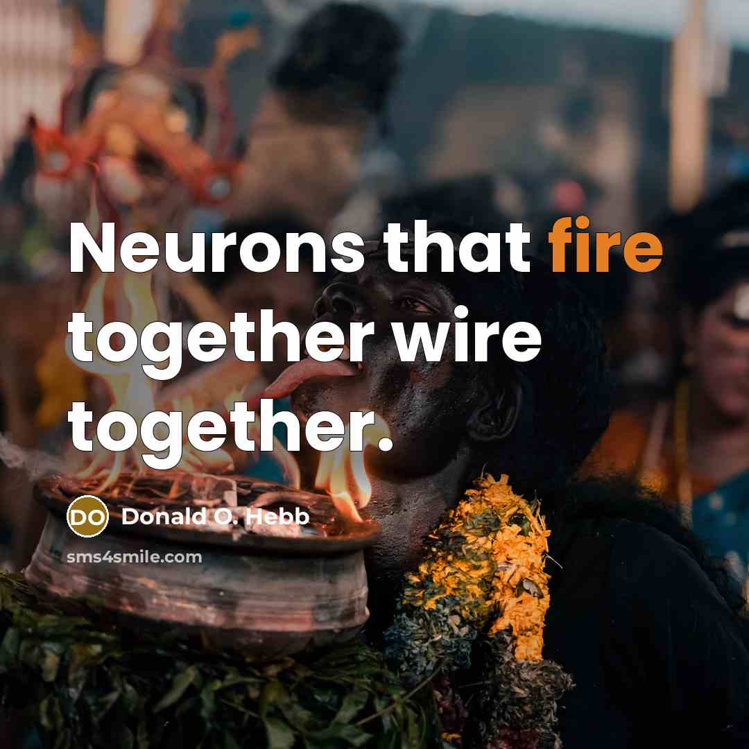 “Neurons that fire together wire together.…” quote by Donald O. Hebb