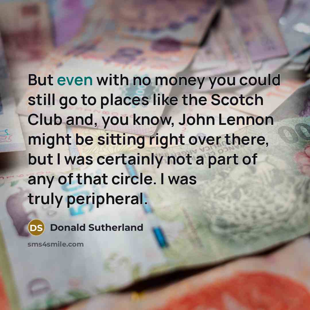 “But even with no money you could still go to…” quote by Donald Sutherland