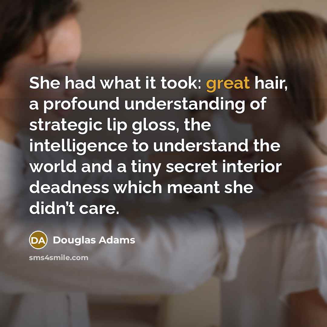 “She had what it took: great hair, a profound understanding…” quote by Douglas Adams