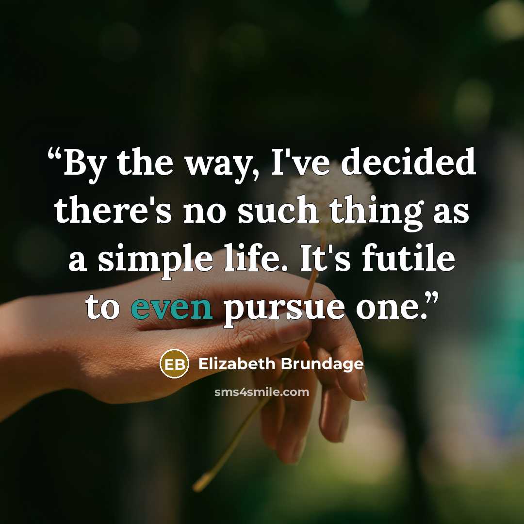 “By the way, I've decided there's no such thing as a simple life. It's futile to even pursue one.” quote by Elizabeth Brundage