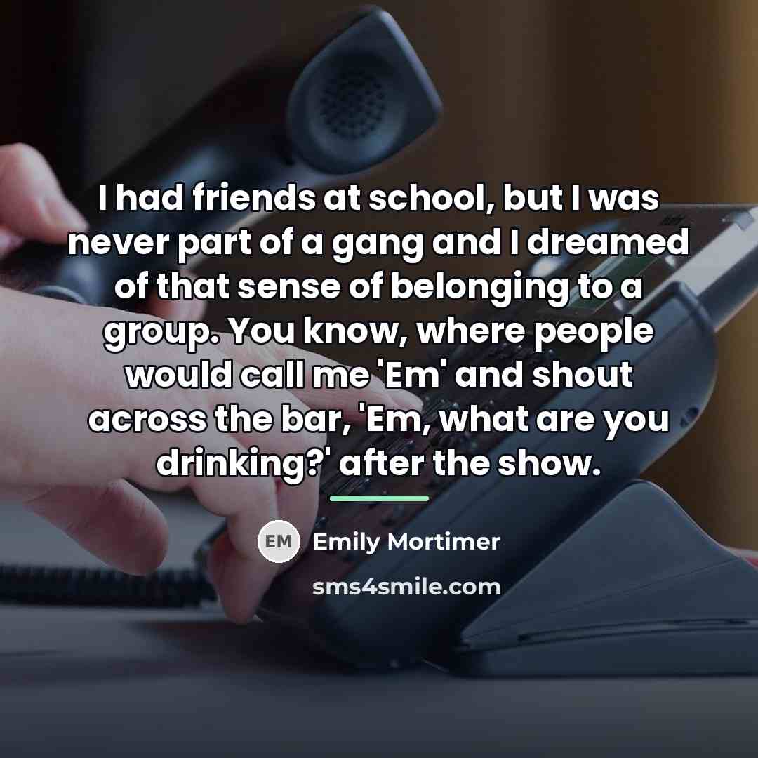 “I had friends at school, but I was never part…” quote by Emily Mortimer