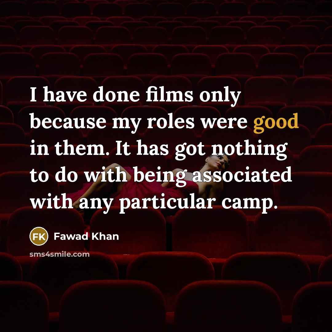 “I have done films only because my roles were good…” quote by Fawad Khan