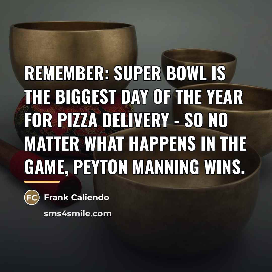 “Remember: Super Bowl is the biggest day of the year…” quote by Frank Caliendo