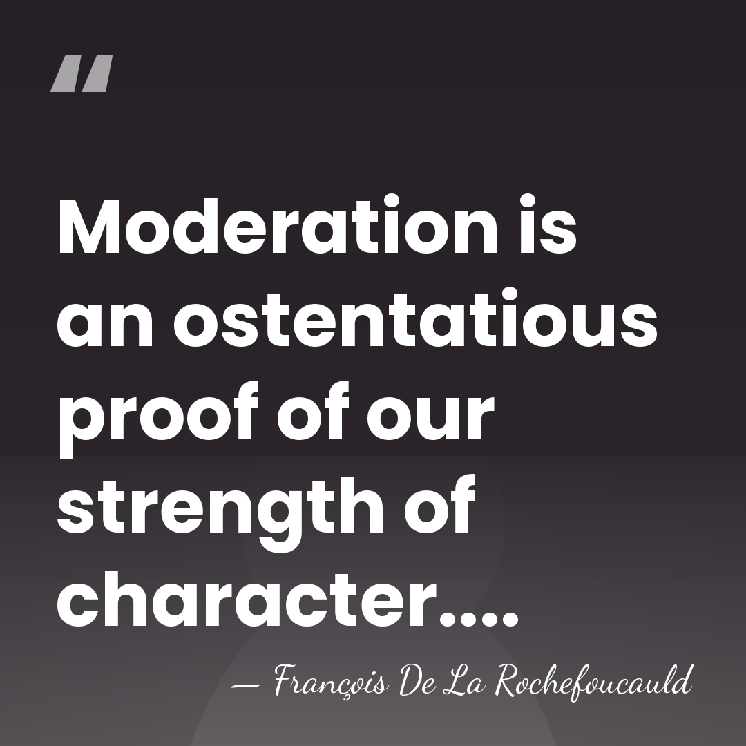Moderation is an ostentatious proof of our strength of character.... - Francois de La Rochefoucauld
