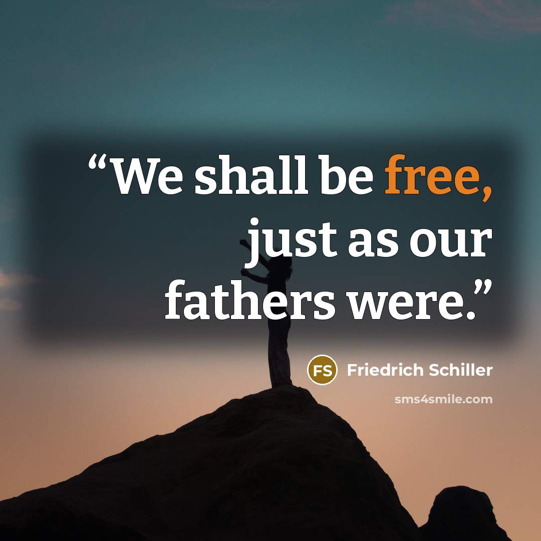 “We shall be free, just as our fathers were.” quote by Friedrich Schiller