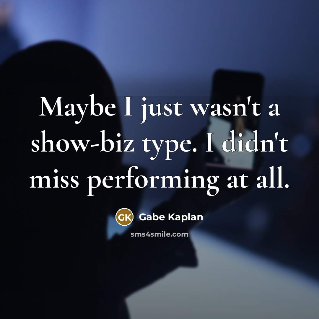 “Maybe I just wasn't a show-biz type. I didn't miss…” quote by Gabe Kaplan