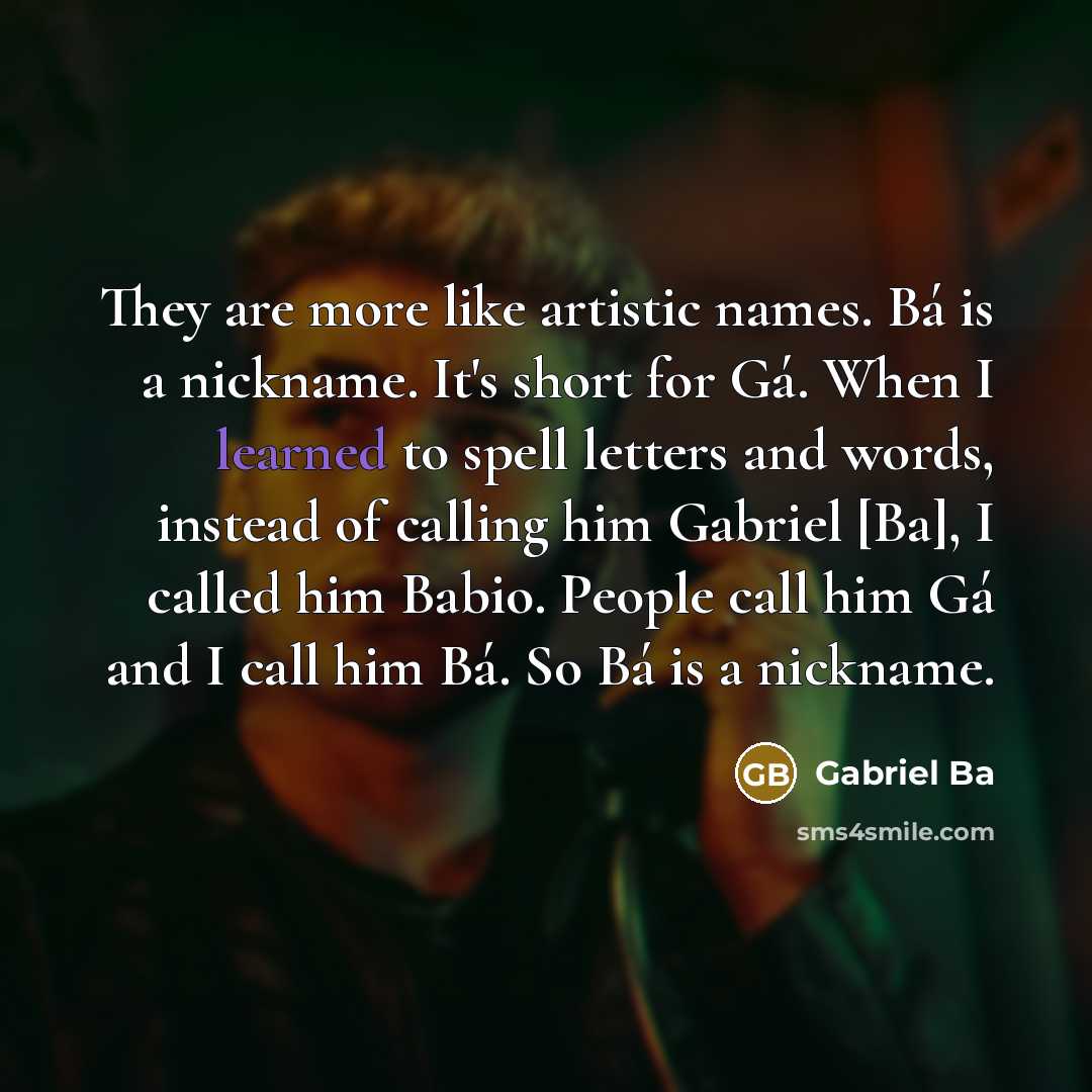 “They are more like artistic names. Bá is a nickname.…” quote by Gabriel Ba