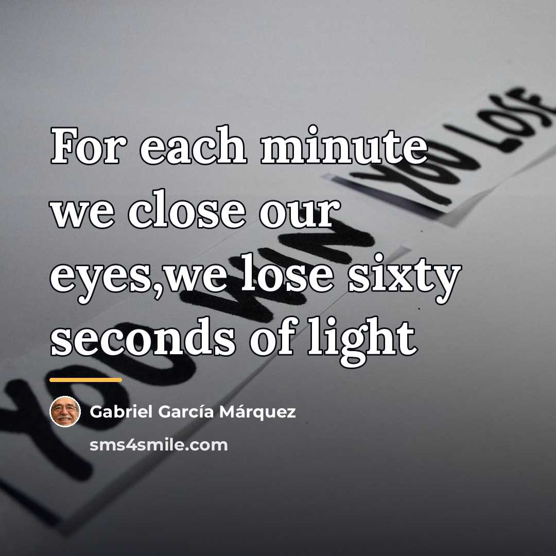 “For each minute we close our eyes,we lose sixty seconds…” quote by Gabriel Garcia Marquez
