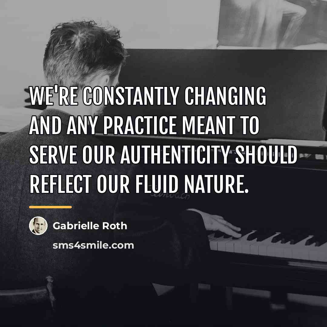 “We're constantly changing and any practice meant to serve our…” quote by Gabrielle Roth