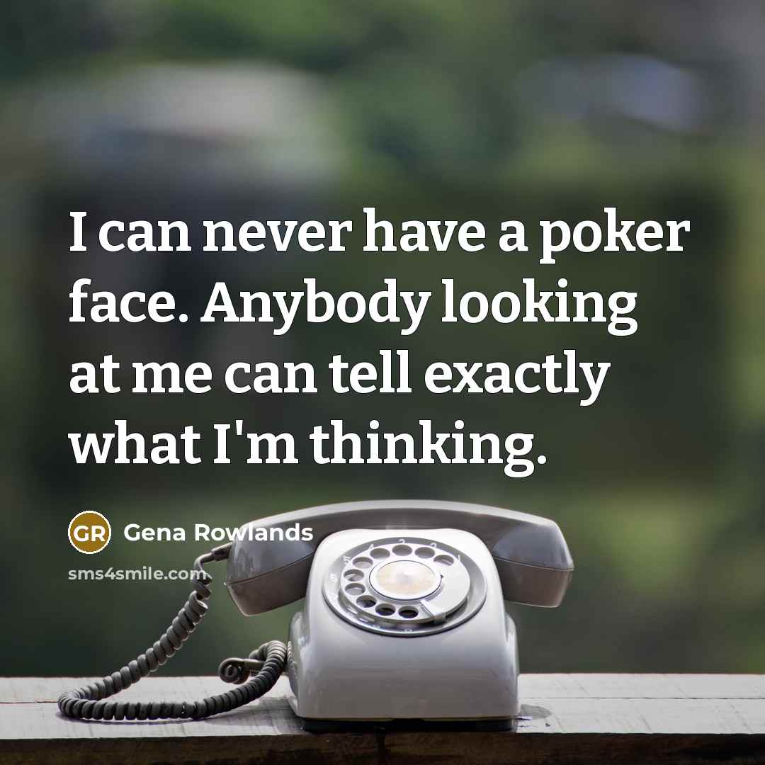 “I can never have a poker face. Anybody looking at…” quote by Gena Rowlands