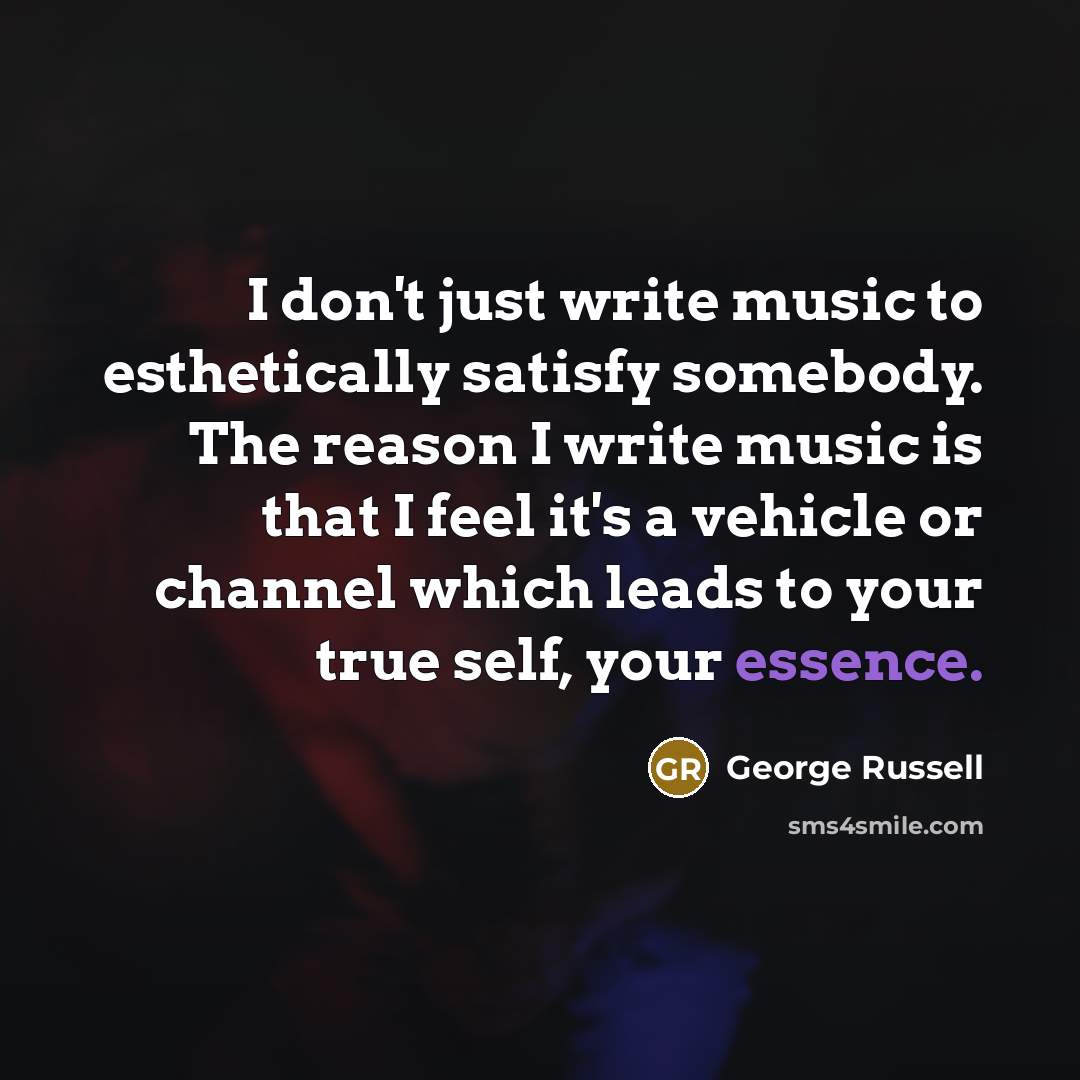 “I don't just write music to esthetically satisfy somebody. The…” quote by George Russell