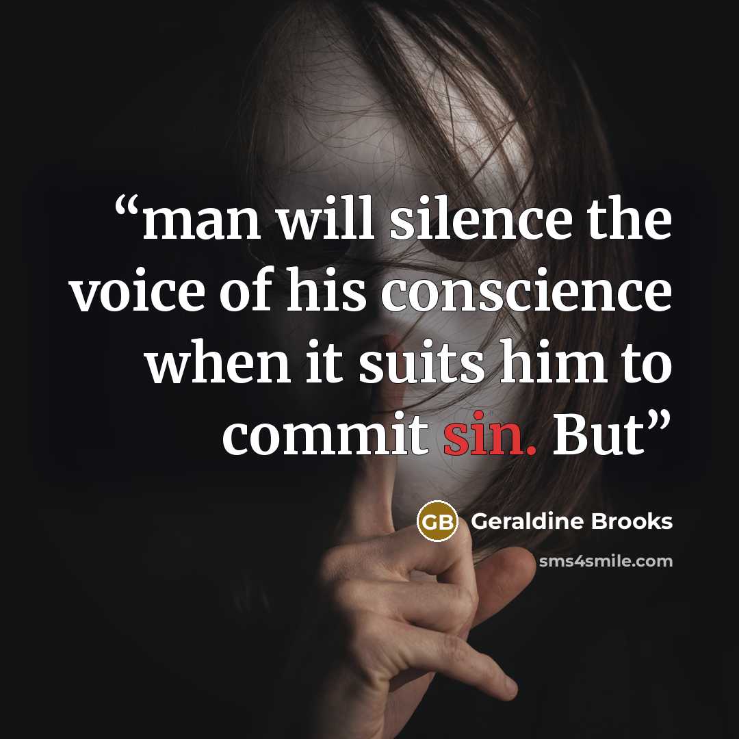 “man will silence the voice of his conscience when it suits him to commit sin. But” quote by Geraldine Brooks