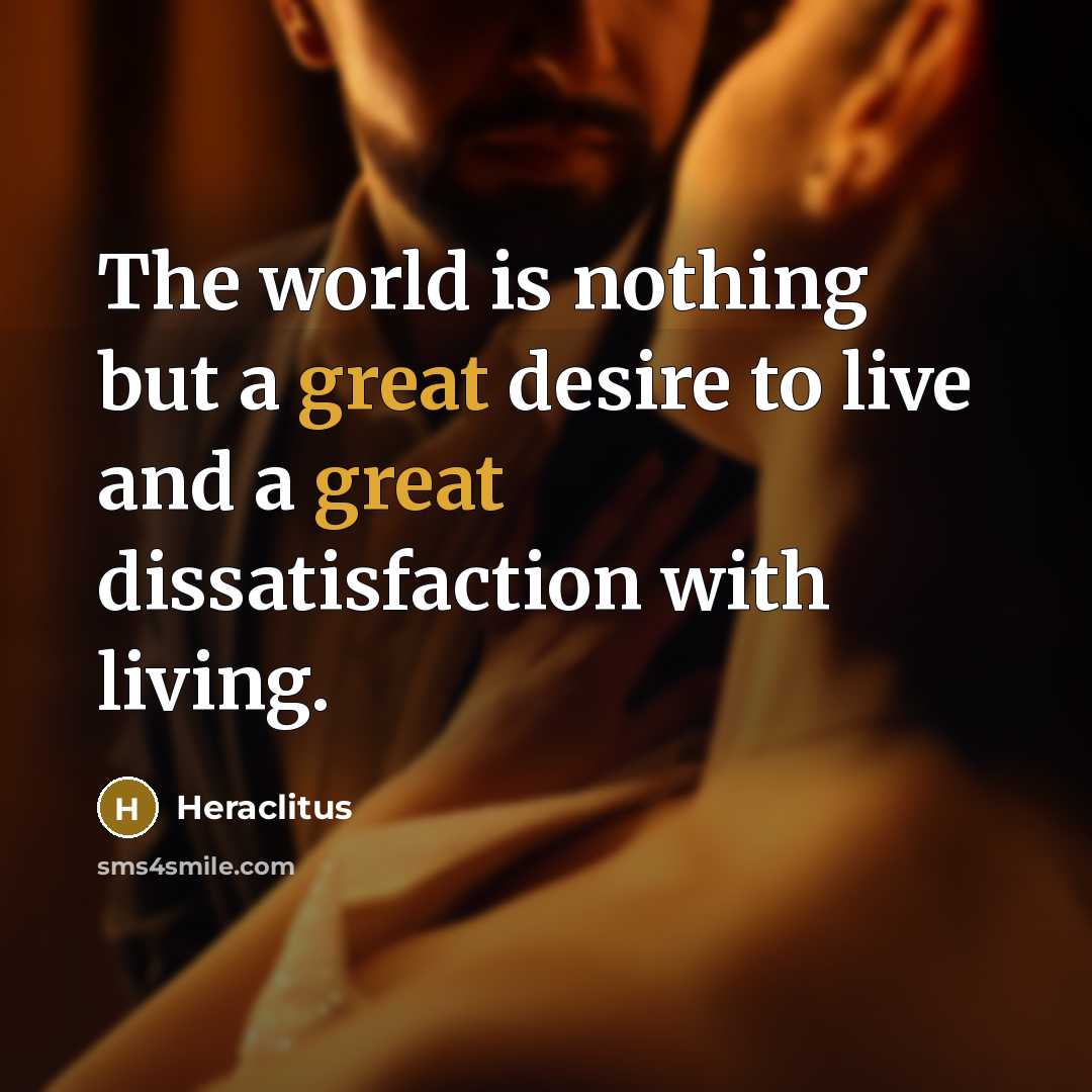 “The world is nothing but a great desire to live…” quote by Heraclitus