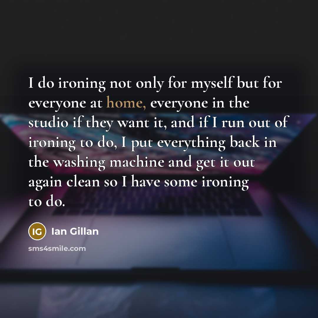 “I do ironing not only for myself but for everyone…” quote by Ian Gillan