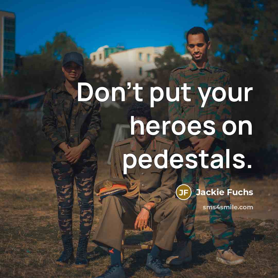“Don't put your heroes on pedestals.…” quote by Jackie Fuchs