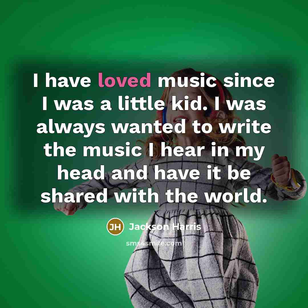“I have loved music since I was a little kid.…” quote by Jackson Harris