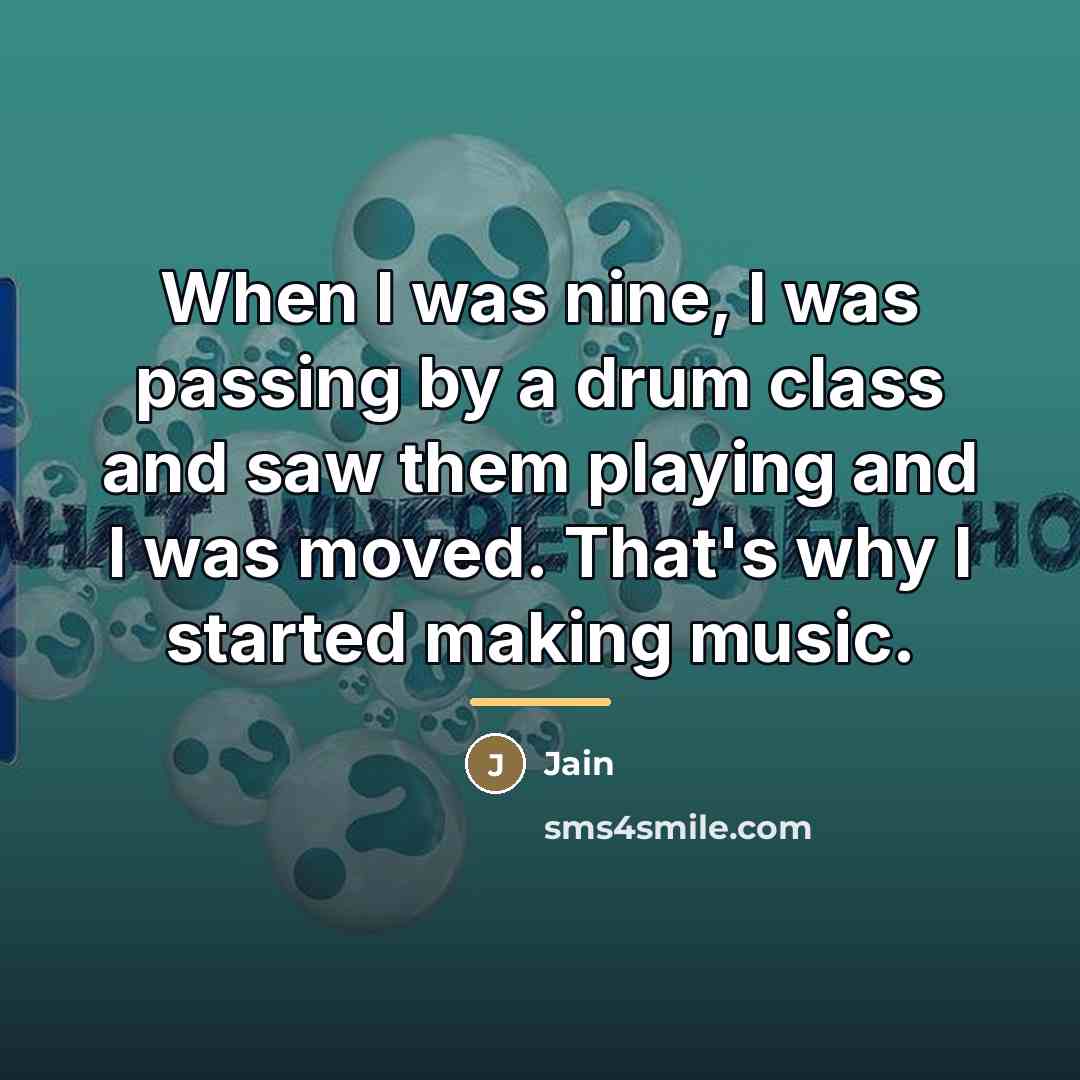 “When I was nine, I was passing by a drum…” quote by Jain