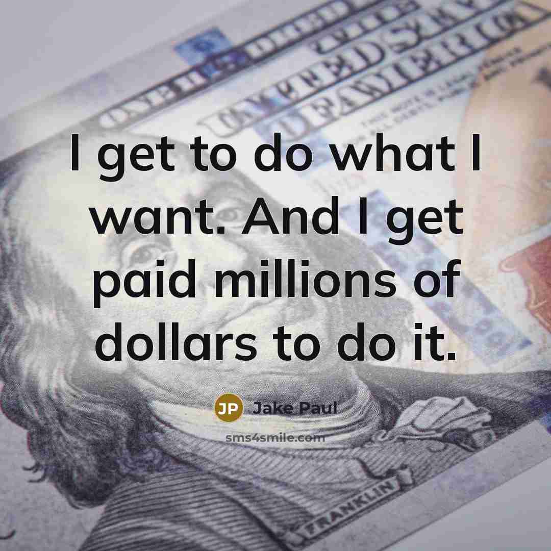 “I get to do what I want. And I get…” quote by Jake Paul