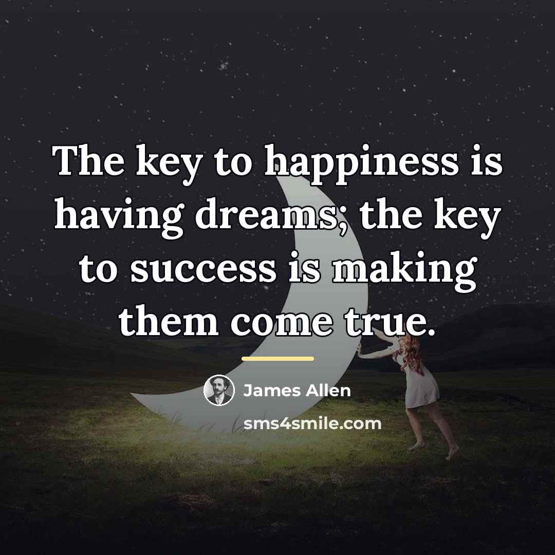“The key to happiness is having dreams; the key to…” quote by James Allen