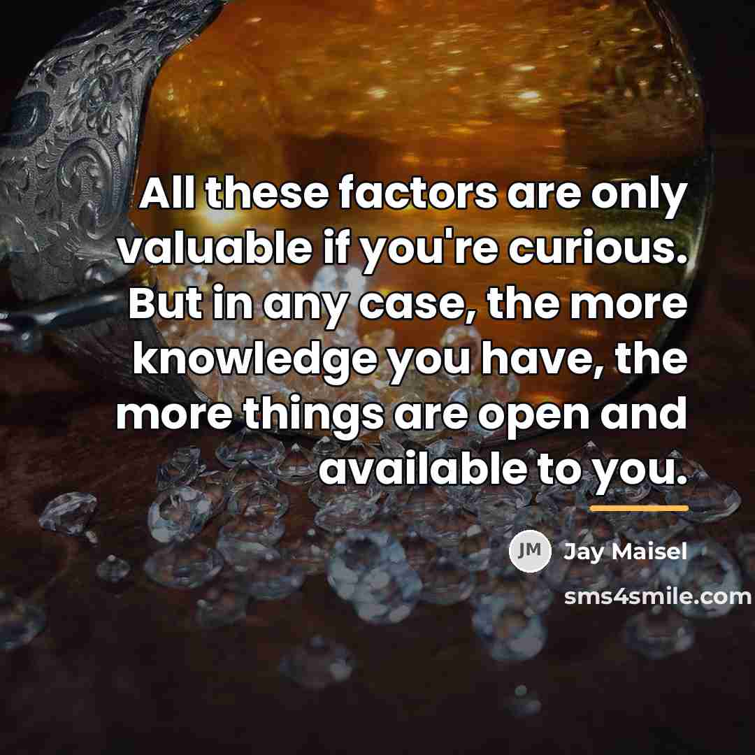 “All these factors are only valuable if you're curious. But…” quote by Jay Maisel