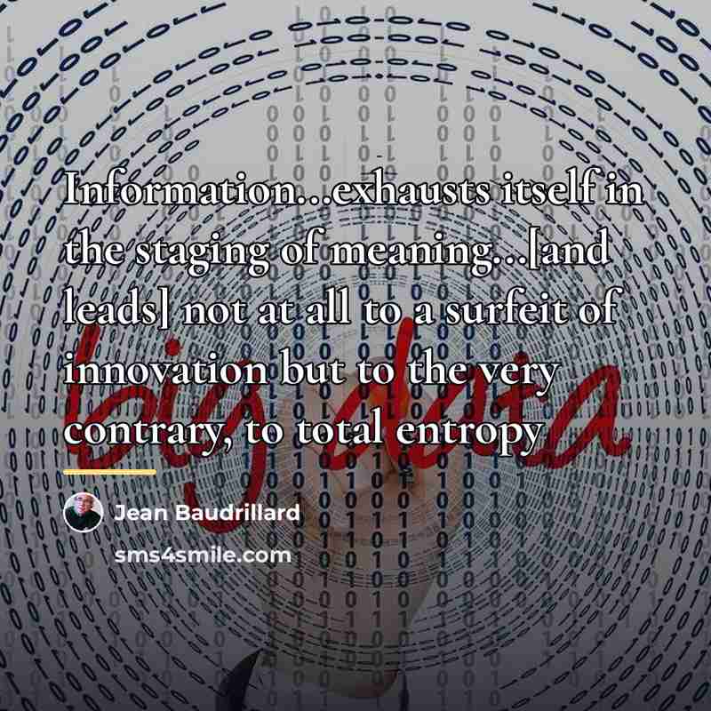 “Information...exhausts itself in the staging of meaning...[and leads] not at…” quote by Jean Baudrillard