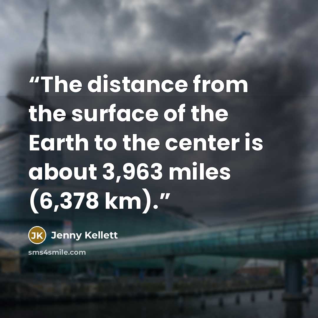 “The distance from the surface of the Earth to the center is about 3,963 miles (6,378 km).” quote by Jenny Kellett
